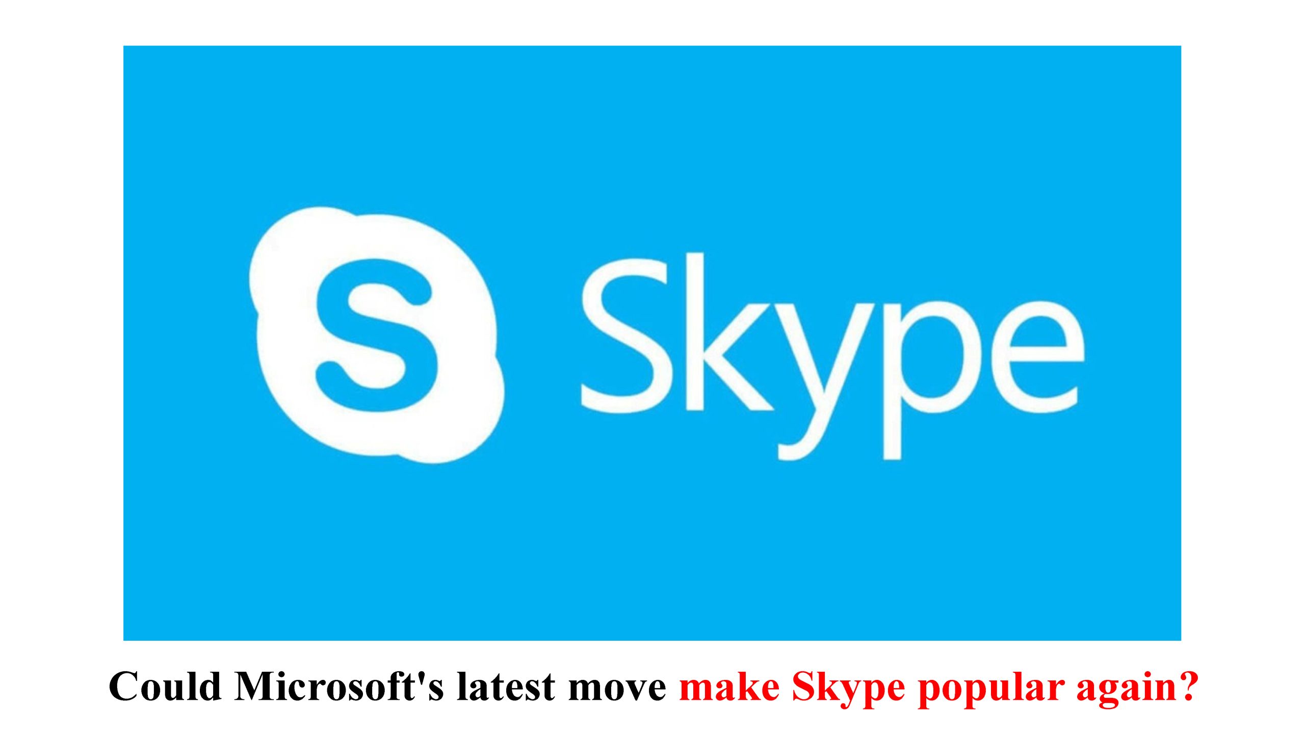 Could Microsoft's latest move make Skype popular again?