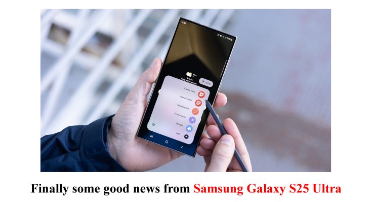 Finally some good news from Samsung Galaxy S25 Ultra